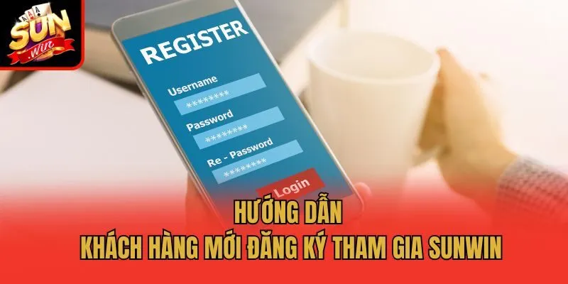 Hướng dẫn khách hàng mới đăng ký tham gia Sunwin