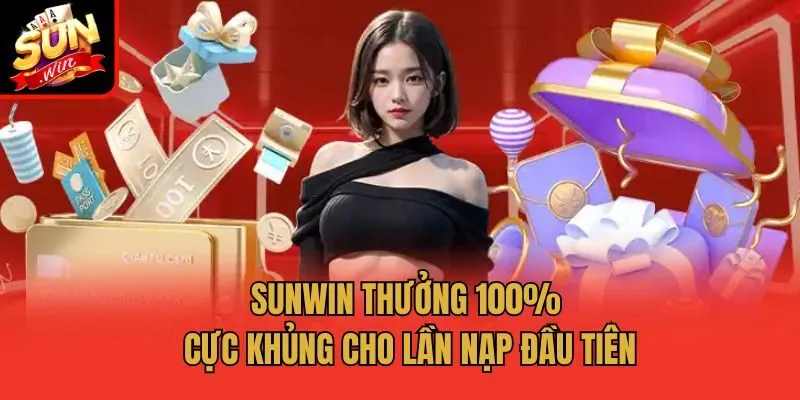 Sunwin thưởng 100% cực khủng cho lần nạp đầu tiên