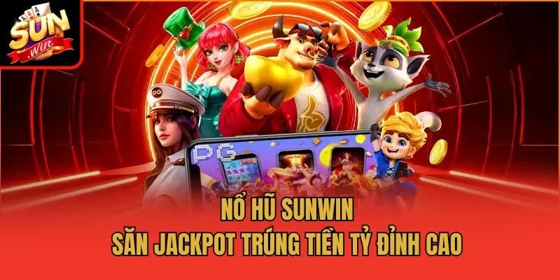 Nổ hũ Sunwin - Săn Jackpot trúng tiền tỷ đỉnh cao